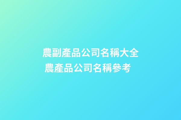 農副產品公司名稱大全 農產品公司名稱參考-第1張-公司起名-玄機派